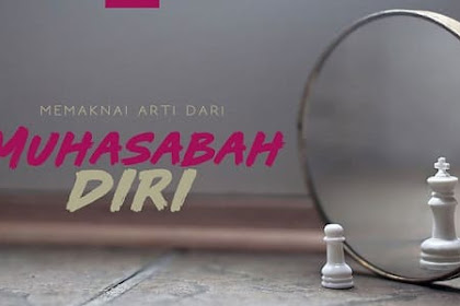Arti Muhasabah Diri : Pengertian, Dalil, dan Hadits dalam Al Quran